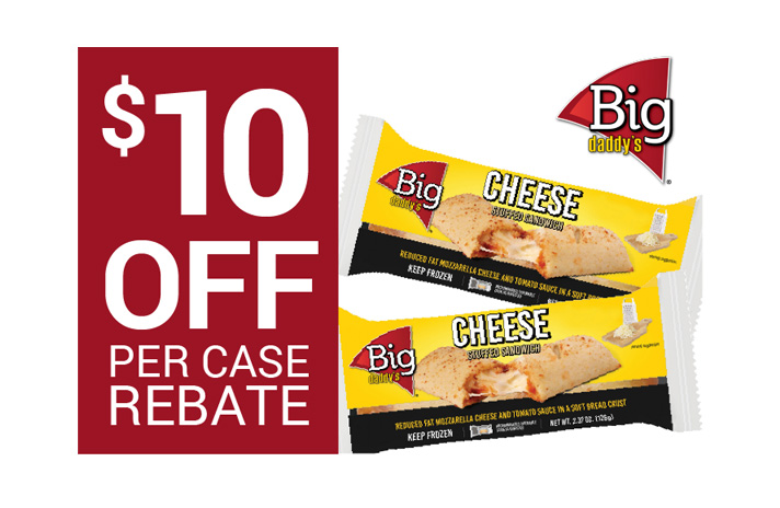 Get $10 Off Per Case of Big Daddy’s™ Cheese Stuffed Sandwiches (with Rebate).