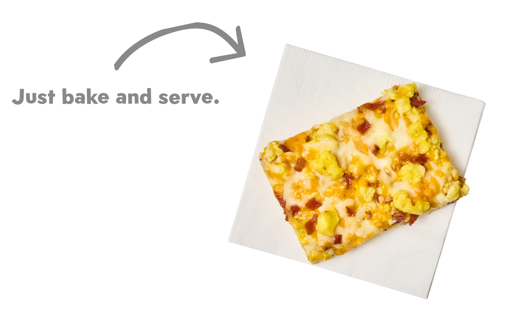 Just bake and serve.